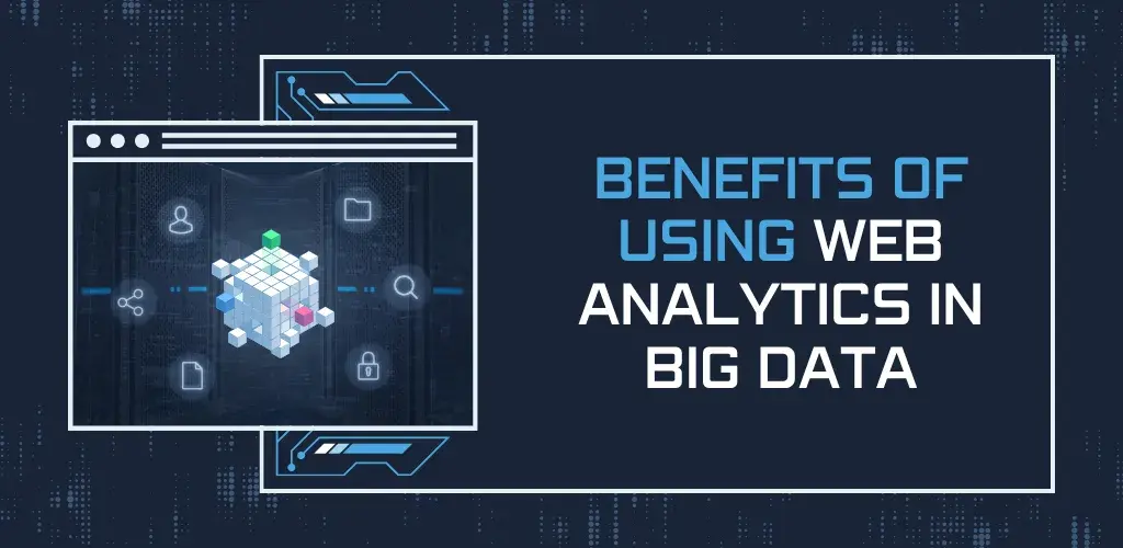 Benefits of Using Web Analytics in Big Data