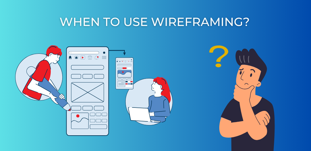 When to Use Wireframing